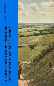 A Shepherd's Life: Impressions of the South Wiltshire Downs【電子書籍】[ W. H. Hudson ]