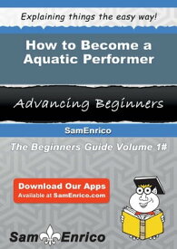How to Become a Aquatic Performer How to Become a Aquatic Performer【電子書籍】[ Stefania Sipes ]