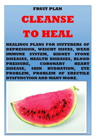 Cleanse to heal fruit plan Healing plan for the solution of erectile dysfunction,eye problem,weak immune system,chronic heart disease and many more【電子書籍】[ Raymond R Smith ]