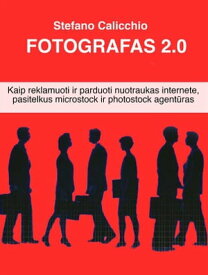 Fotografas 2.0 Kaip reklamuoti ir parduoti nuotraukas internete, pasitelkus microstock ir photostock agent?ras【電子書籍】[ Stefano Calicchio ]