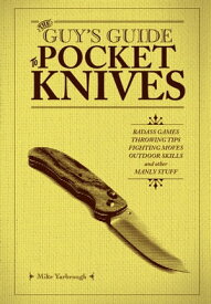 The Guy's Guide to Pocket Knives Badass Games, Throwing Tips, Fighting Moves, Outdoor Skills and Other Manly Stuff【電子書籍】[ Mike Yarbrough ]