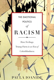 The Emotional Politics of Racism How Feelings Trump Facts in an Era of Colorblindness【電子書籍】[ Paula Ioanide ]