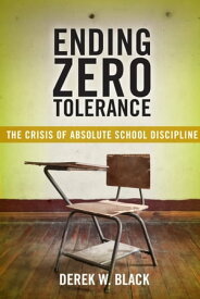 Ending Zero Tolerance The Crisis of Absolute School Discipline【電子書籍】[ Derek W Black ]