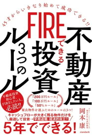 FIREできる不動産投資3つのルール（45才からいきなり始めて成功できる!!）【電子書籍】[ 岡本康 ]