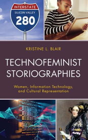 Technofeminist Storiographies Women, Information Technology, and Cultural Representation【電子書籍】[ Kristine L. Blair ]