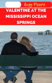 VALENTINE AT THE MISSISSIPPI OCEAN SPRINGS A Journey for Couples Who Love Romance and Adventure that will Bring them Closer Than Ever【電子書籍】[ Amy Moore ]