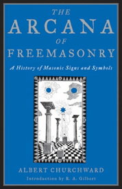 The Arcana of Freemasonry A History of Masonic Signs and Symbols【電子書籍】[ Albert Churchward ]