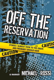 Off The Reservation: Stories I Almost Took to the Grave and Probably Should Have【電子書籍】[ Michael Rossi ]