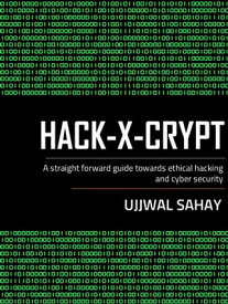 HACK-X-CRYPT A straight forward guide towards Ethical hacking and cyber security【電子書籍】[ Ujjwal Sahay ]
