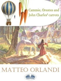 Cammie, Orestes And John Charles' Carrots【電子書籍】[ Matteo orlandi ]