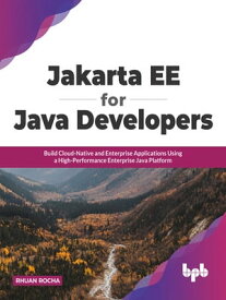 Jakarta EE for Java Developers Build Cloud-Native and Enterprise Applications Using a High-Performance Enterprise Java Platform【電子書籍】[ Rhuan Rocha ]