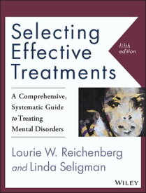 Selecting Effective Treatments A Comprehensive, Systematic Guide to Treating Mental Disorders【電子書籍】[ Lourie W. Reichenberg ]