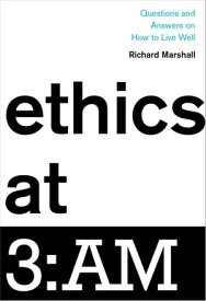 Ethics at 3:AM Questions and Answers on How to Live Well【電子書籍】[ Richard Marshall ]