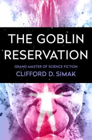The Goblin Reservation【電子書籍】[ Clifford D. Simak ]