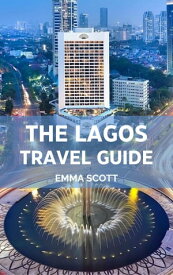 THE LAGOS TRAVEL GUIDE A Comprehensive Guide to Beautiful Sights, Interesting Activities, Lovely accommodation, Delicious cuisines, and To generally enjoy your travel【電子書籍】[ Emma Scott ]