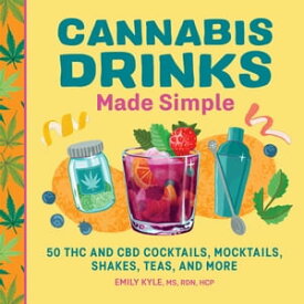 Cannabis Drinks Made Simple 50 THC and CBD Cocktails, Mocktails, Shakes, Teas, and More【電子書籍】[ Emily Kyle MS, RDN, HCP ]