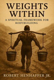 Weights Within: A Spiritual Framework for Bodybuilding【電子書籍】[ Robert Henhaffer ]