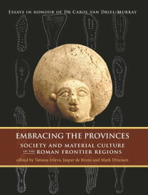 Embracing the Provinces Society and Material Culture of the Roman Frontier Regions【電子書籍】