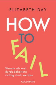 How to fail Warum wir erst durch Scheitern richtig stark werden【電子書籍】[ Elizabeth Day ]
