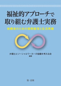 福祉的アプローチで取り組む弁護士実務ー依頼者のための債務整理と生活再建ー【電子書籍】[ 弁護士とソーシャルワーカーの協働を考える会 ]