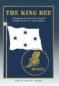 The King Bee A Biography of Adm Ben Moreell the Founder of theU.S. Navy Seabees【電子書籍】[ Allen N Olsen ]