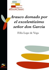 Arauco domado por el excelent?simo se?or don Garc?a Hurtado de Mendoza (Anotado)【電子書籍】[ F?lix Lope de Vega ]