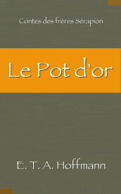 Le Pot d’or【電子書籍】[ E. T. A. Hoffmann ]