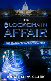 The Blockchain Affair: The Search for Satoshi Nakamoto【電子書籍】[ Jon Clark ]