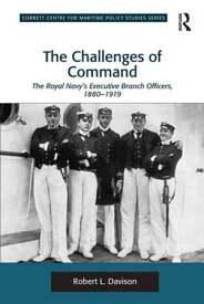 The Challenges of Command The Royal Navy's Executive Branch Officers, 1880-1919【電子書籍】[ Robert L. Davison ]