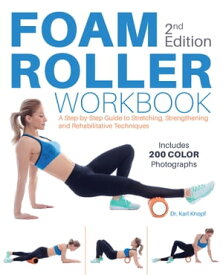 Foam Roller Workbook A Step-by-Step Guide to Stretching, Strengthening and Rehabilitative Techniques【電子書籍】[ Dr. Karl Knopf ]
