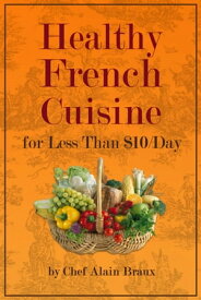 Healthy French Cuisine for Less Than $10/Day【電子書籍】[ Alain Braux ]