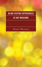 Blind Visitor Experiences at Art Museums【電子書籍】[ Simon J. Hayhoe ]