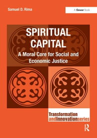 Spiritual Capital A Moral Core for Social and Economic Justice【電子書籍】[ Samuel D. Rima ]