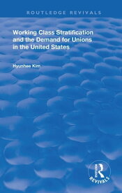 Working Class Stratification and the Demand for Unions in the United States Working Class Stratification & the Demand for Unionization in the United States【電子書籍】[ Hyunhee Kim ]