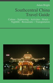 Southcentral China Travel Guide: Culture - Sightseeing - Activities - Hotels - Nightlife - Restaurants ? Transportation【電子書籍】[ Adam Bright ]