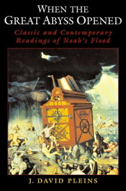 When the Great Abyss Opened Classic and Contemporary Readings of Noah's Flood【電子書籍】[ J. David Pleins ]