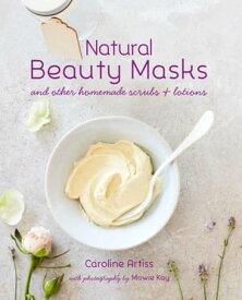 Natural Beauty Masks and other homemade scrubs and lotions【電子書籍】[ Caroline Artiss ]