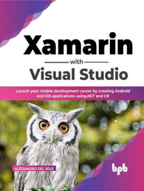 Xamarin with Visual Studio Launch your mobile development career by creating Android and iOS applications using .NET and C# (English Edition)【電子書籍】[ Alessandro Del Sole ]