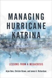 Managing Hurricane Katrina Lessons from a Megacrisis【電子書籍】[ Arjen Boin ]