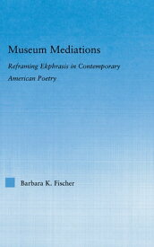 Museum Mediations Reframing Ekphrasis in Contemporary American Poetry【電子書籍】[ Barbara K. Fisher ]