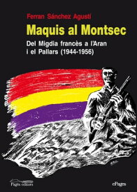 Maquis al Montsec Del Migdia franc?s a l'Aran i el Pallars (1944-1956)【電子書籍】[ Ferran S?nchez Agust? ]