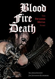Blood, Fire, Death The Swedish Metal Story【電子書籍】[ Ika Johannesson ]