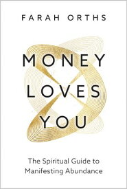 Money Loves You The Spiritual Guide to Manifesting Abundance【電子書籍】[ Farah Orths ]