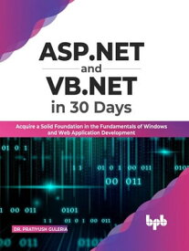 ASP.NET and VB.NET in 30 Days Acquire a Solid Foundation in the Fundamentals of Windows and Web Application Development【電子書籍】[ Dr. Pratiyush Guleria ]