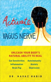 Activate Your Vagus Nerve Unleash Your Body's Natural Ability to Heal【電子書籍】[ Navaz Habib ]