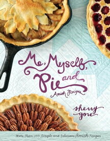Me, Myself, and Pie More Than 100 Simple and Delicious Amish Recipes【電子書籍】[ Sherry Gore ]