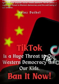 TIKTOK IS A HUGE AND GREATEST THREAT TO OUR WESTERN DEMOCRACY AND OUR KIDS. BAN IT NOW!【電子書籍】[ Heinz Duthel ]