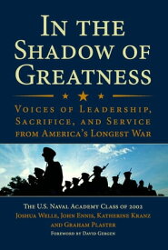 In the Shadow of Greatness Voices of Leadership, Sacrifice, and Service from America's Longest War【電子書籍】