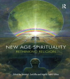 New Age Spirituality Rethinking Religion【電子書籍】[ Steven J. Sutcliffe ]