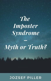 The Imposter Syndrome ? Myth or Truth?【電子書籍】[ Jozsef Piller ]